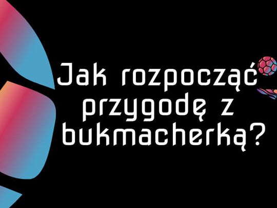 Jak zacząć przygodę z bukmacherką?