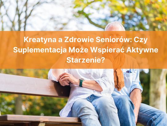 Kreatyna a Zdrowie Seniorów: Czy Suplementacja Może Wspierać Aktywne Starzenie?