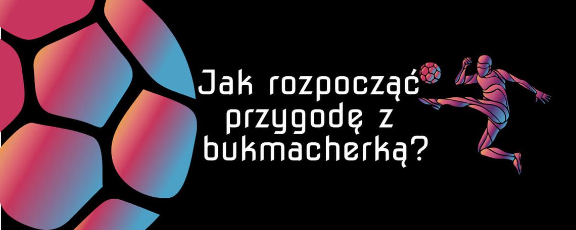 Jak zacząć przygodę z bukmacherką?