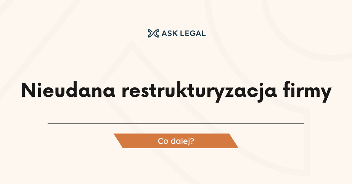 Nieudana restrukturyzacja firmy - co dalej? Nieudana restrukturyzacja firmy - co dalej?
